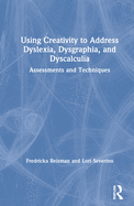 Using Creativity to Address Dyslexia, Dysgraphia, and Dyscalculia: Assessments and Techniques