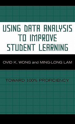 Using Data Analysis to Improve Student Learning: Toward 100% Proficiency - Wong, Ovid K, and Lam, Ming-Long