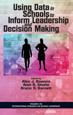 Using Data in Schools to Inform Leadership and Decision Making (HC) - Bowers, Alex J (Editor), and Shoho, Alan R (Editor), and Barnett, Bruce G (Editor)