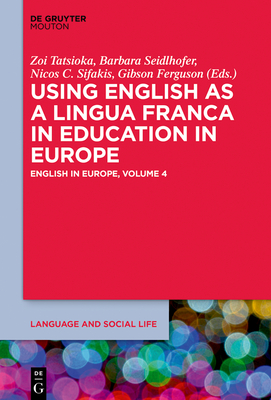 Using English as a Lingua Franca in Education in Europe: English in Europe: Volume 4 - Tatsioka, Zoi (Editor), and Seidlhofer, Barbara (Editor), and Sifakis, Nicos (Editor)