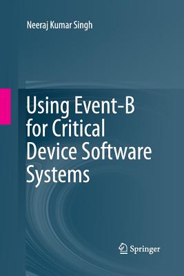 Using Event-B for Critical Device Software Systems - Singh, Neeraj Kumar