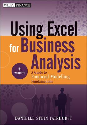 Using Excel for Business Analysis: A Guide to Financial Modelling Fundamentals + Website - Fairhurst, Danielle Stein