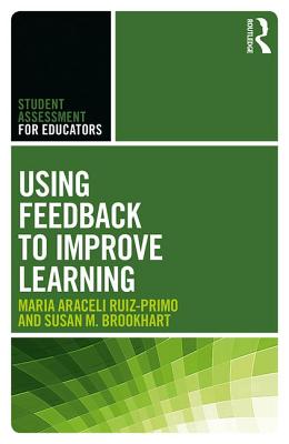 Using Feedback to Improve Learning - Ruiz-Primo, Maria Araceli, and Brookhart, Susan M.