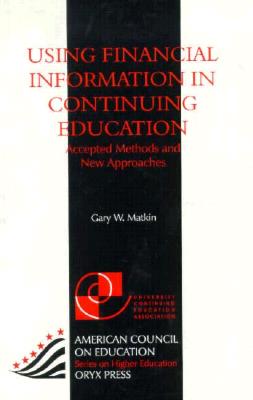 Using Financial Information in Continuing Education: Accepted Methods and New Approaches - Matkin, Gary W