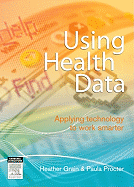 Using Health Data: Applying Technology to Work Smarter - Grain, Heather, and Procter, Paula