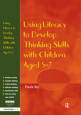 Using Literacy to Develop Thinking Skills with Children Aged 5 -7 - Iley, Paula