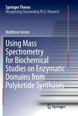 Using Mass Spectrometry for Biochemical Studies on Enzymatic Domains from Polyketide Synthases - Jenner, Matthew