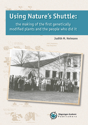 Using Nature's Shuttle: The making of the first genetically modified plants and the people who did it - Heimann, Judith M.