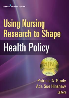 Using Nursing Research to Shape Health Policy - Grady, Patricia A, PhD, RN, Faan (Editor), and Hinshaw, Ada Sue, PhD, RN, Faan (Editor)