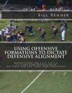 Using Offensive Formations to Dictate Defensive Alignment: Manipulating the 4-2-5, 4-3, 3-4, 3-3-5 and Bear Defenses with No Tight End and Tight End Formations