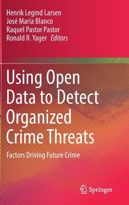 Using Open Data to Detect Organized Crime Threats: Factors Driving Future Crime - Larsen, Henrik Legind (Editor), and Blanco, Jos Mara (Editor), and Pastor Pastor, Raquel (Editor)