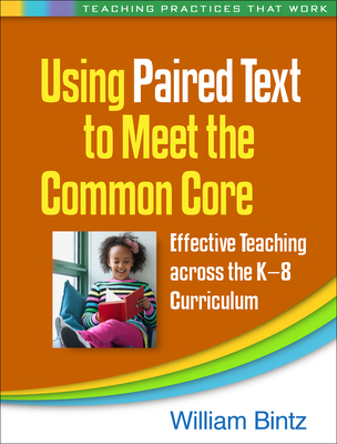 Using Paired Text to Meet the Common Core: Effective Teaching Across the K-8 Curriculum - Bintz, William, PhD