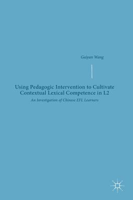 Using Pedagogic Intervention to Cultivate Contextual Lexical Competence in L2: An Investigation of Chinese EFL Learners - Wang, Gaiyan