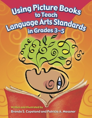 Using Picture Books to Teach Language Arts Standards in Grades 3-5 - Copeland, Brenda, and Messner, Patricia