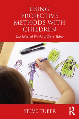 Using Projective Methods with Children: The Selected Works of Steve Tuber - Tuber, Steve