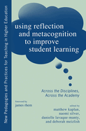 Using Reflection and Metacognition to Improve Student Learning: Across the Disciplines, Across the Academy