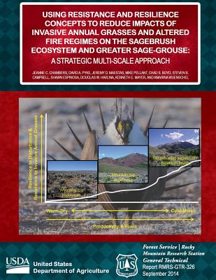 Using Resistance and Resilance Concepts to Reduce Impacts of Invasive Annual Grasses and Altered Fire Regimes on the Sagebrush Ecosystem and Greater Sage-Grouse: A Strategic Multi-Sclae Approach - United States Department of Agriculture