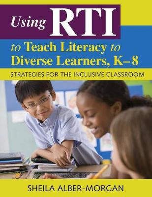 Using RTI to Teach Literacy to Diverse Learners, K-8: Strategies for the Inclusive Classroom - Alber-Morgan, Sheila