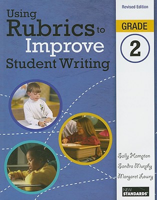 Using Rubrics to Improve Student Writing, Grade 2 - Hampton, Sally, and Murphy, Sandra, and Lowry, Margaret