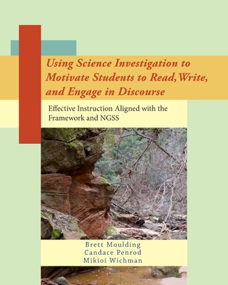 Using Science Investigation to Motivate Students to Read, Write, and Engage in Discourse: Effective Instruction Aligned with the Framework and NGSS - Penrod, and Moulding, and Wichman