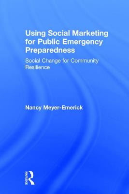 Using Social Marketing for Public Emergency Preparedness: Social Change for Community Resilience - Meyer-Emerick, Nancy