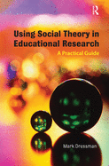 Using Social Theory in Educational Research: A Practical Guide