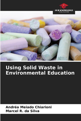 Using Solid Waste in Environmental Education - Chiarioni, Andra Meiado, and Silva, Marcel R Da