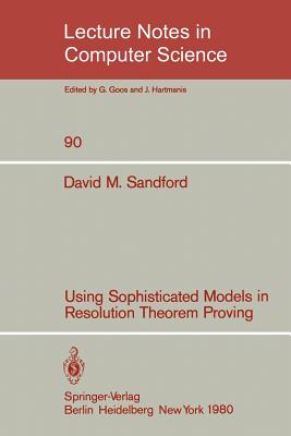 Using Sophisticated Models in Resolution Theorem Proving - Sandford, David M