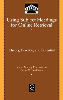 Using Subject Headings for Online Retrieval: Theory, Practice and Potential - Drabenstott, Karen Markey, and Vizine-Goetz, Diane