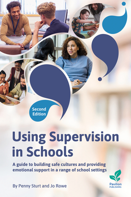 Using Supervision in Schools: A Guide to Building Safe Cultures and Providing Emotional Support in a Range of Education Settings, 2nd Edition - Sturt, Penny, and Rowe, Jo