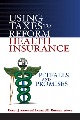 Using Taxes to Reform Health Insurance: Pitfalls and Promises - Aaron, Henry (Editor), and Burman, Leonard E (Editor)