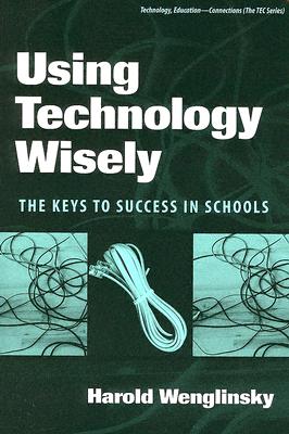 Using Technology Wisely: The Keys to Success in Schools - Wenglinsky, Harold, and Linn, Marcia C (Editor)