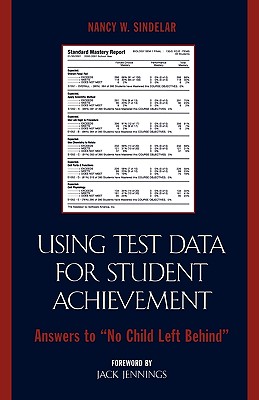 Using Test Data for Student Achievement: Answers to 'No Child Left Behind' - Sindelar, Nancy W