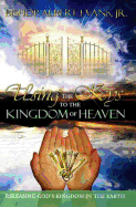 Using the Keys to the Kingdom of Heaven: Releasing God's Kingdom in the Earth