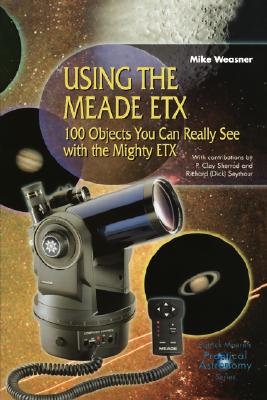 Using the Meade Etx: 100 Objects You Can Really See with the Mighty Etx - Weasner, Mike, and Sherrod, P C (Contributions by), and Seymour, R (Contributions by)