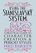 Using the Stanislavsky System: A Practical Guide to Character Creation & Period Styles