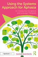 Using the Systems Approach for Aphasia: An Introduction for Speech and Language Therapists