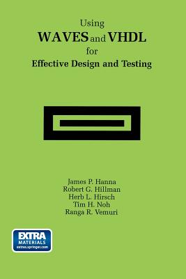 Using Waves and VHDL for Effective Design and Testing: A Practical and Useful Tutorial and Application Guide for the Waveform and Vector Exchange Specification (Waves) - Hanna, James P, and Hillman, Robert G, and Hirsch, Herb L