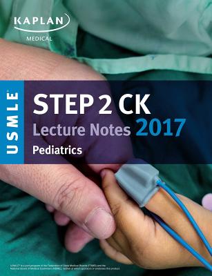 USMLE Step 2 Ck Lecture Notes 2017: Pediatrics - Kaplan Medical