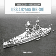 USS Arizona (Bb-39): From Keel Laying to Pearl Harbor Memorial