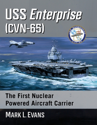 USS Enterprise (CVN-65): The First Nuclear Powered Aircraft Carrier - Evans, Mark L