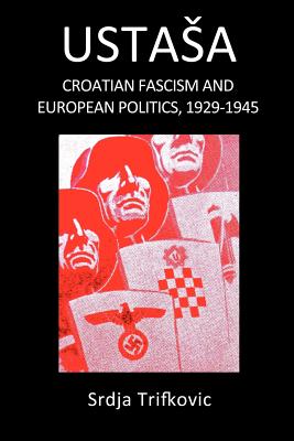 Ustasa: Croatian Fascism and European Politics, 1929-1945 - Trifkovic, Srdja, and Fleming, Thomas (Foreword by)