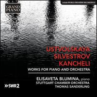 Ustvolskaya, Silvestrov, Kancheli: Works for Piano and Orchestra - Elisaveta Blumina (piano); Jrgen Spitschka (percussion); Jrgen Spitschka (tympani [timpani]); Stuttgart Chamber Orchestra;...
