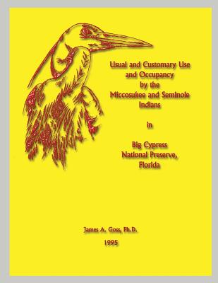 Usual and Customary Use and Occupancy by the Miccosukee and Seminole Indians in Big Cypress National Preserve, Florida - Goss, James a