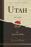 Utah: 1847 to 1870 (Classic Reprint)