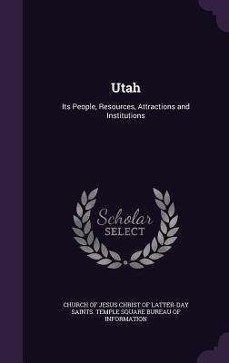 Utah: Its People, Resources, Attractions and Institutions - Church of Jesus Christ of Latter-Day Sai (Creator)