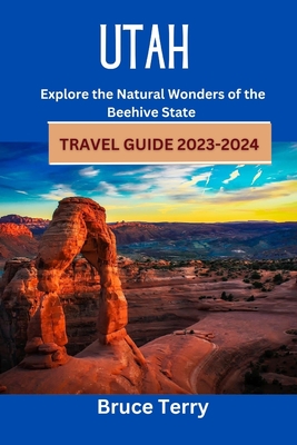 Utah Travel Guide 2023-2024: Explore the Natural Wonders of the Beehive 