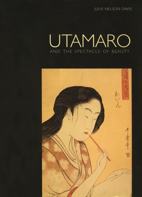 Utamaro and the Spectacle of Beauty - Davis, Julie Nelson