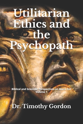 Utilitarian Ethics and the Psychopath - Gordon, Timothy