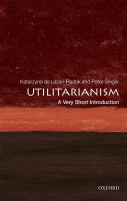 Utilitarianism: A Very Short Introduction - De Lazari-Radek, Katarzyna, and Singer, Peter